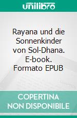 Rayana und die Sonnenkinder von Sol-Dhana. E-book. Formato EPUB