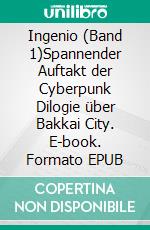 Ingenio (Band 1)Spannender Auftakt der Cyberpunk Dilogie über Bakkai City. E-book. Formato EPUB ebook