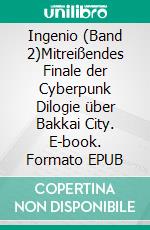 Ingenio (Band 2)Mitreißendes Finale der Cyberpunk Dilogie über Bakkai City. E-book. Formato EPUB ebook