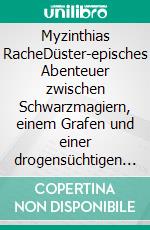 Myzinthias RacheDüster-episches Abenteuer zwischen Schwarzmagiern, einem Grafen und einer drogensüchtigen Diebin. E-book. Formato EPUB ebook