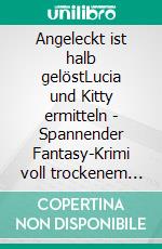 Angeleckt ist halb gelöstLucia und Kitty ermitteln - Spannender Fantasy-Krimi voll trockenem Humor. E-book. Formato EPUB ebook