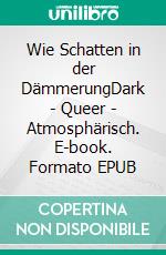 Wie Schatten in der DämmerungDark | Queer | Atmosphärisch. E-book. Formato EPUB ebook
