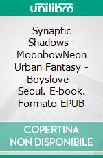 Synaptic Shadows - MoonbowNeon Urban Fantasy | Boyslove | Seoul. E-book. Formato EPUB ebook