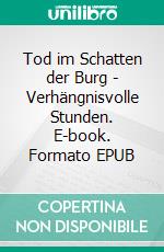 Tod im Schatten der Burg - Verhängnisvolle Stunden. E-book. Formato EPUB ebook