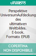 Perspektive UniversumAufdeckung des ultimativen Weltbildes. E-book. Formato EPUB ebook