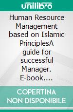 Human Resource Management based on Islamic PrinciplesA guide for successful Manager. E-book. Formato EPUB ebook