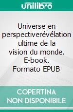 Universe en perspectiverévélation ultime de la vision du monde. E-book. Formato EPUB ebook