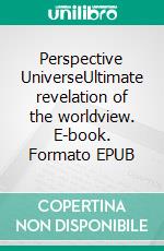 Perspective UniverseUltimate revelation of the worldview. E-book. Formato EPUB ebook
