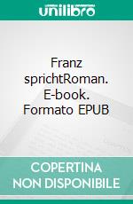 Franz sprichtRoman. E-book. Formato EPUB