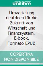 Umverteilung neuIdeen für die Zukunft von Wirtschaft und Finanzsystem. E-book. Formato EPUB ebook di Oliver Tanzer