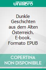 Dunkle Geschichten aus dem Alten Österreich. E-book. Formato EPUB ebook