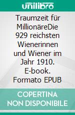 Traumzeit für MillionäreDie 929 reichsten Wienerinnen und Wiener im Jahr 1910. E-book. Formato EPUB ebook