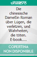 Die chinesische DameEin Roman über Lügen, die verletzen, und Wahrheiten, die töten. E-book. Formato EPUB ebook