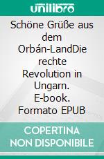 Schöne Grüße aus dem Orbán-LandDie rechte Revolution in Ungarn. E-book. Formato EPUB