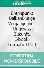 Brennpunkt BalkanBlutige Vergangenheit - Ungewisse Zukunft. E-book. Formato EPUB ebook di Christian Wehrschütz