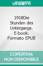 1918Die Stunden des Untergangs. E-book. Formato EPUB ebook