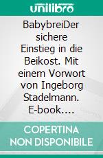 BabybreiDer sichere Einstieg in die Beikost. Mit einem Vorwort von Ingeborg Stadelmann. E-book. Formato EPUB ebook