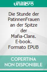 Die Stunde der PatinnenFrauen an der Spitze der Mafia-Clans. E-book. Formato EPUB ebook di Mathilde Schwabeneder-Hain