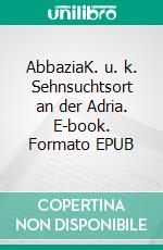 AbbaziaK. u. k. Sehnsuchtsort an der Adria. E-book. Formato EPUB ebook