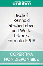 Bischof Reinhold StecherLeben und Werk. E-book. Formato EPUB ebook di Martin Kolozs