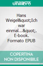 Hans Weigel&quot;Ich war einmal...&quot;. E-book. Formato EPUB ebook