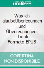 Was ich glaubeÜberlegungen und Überzeugungen. E-book. Formato EPUB ebook di Arnold Mettnitzer