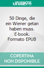 50 Dinge, die ein Wiener getan haben muss. E-book. Formato EPUB ebook