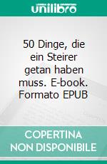 50 Dinge, die ein Steirer getan haben muss. E-book. Formato EPUB ebook di Reinhard M. Czar