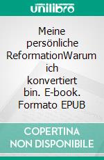 Meine persönliche ReformationWarum ich konvertiert bin. E-book. Formato EPUB ebook