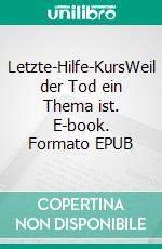 Letzte-Hilfe-KursWeil der Tod ein Thema ist. E-book. Formato EPUB ebook di Martin Prein