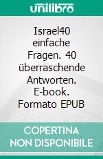 Israel40 einfache Fragen. 40 überraschende Antworten. E-book. Formato EPUB ebook di Sotill Wolfgang