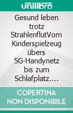 Gesund leben trotz StrahlenflutVom Kinderspielzeug übers 5G-Handynetz bis zum Schlafplatz. Wie wir uns vor Strahlenbelastungen wirksam schützen können.. E-book. Formato EPUB ebook