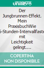 Der Jungbrunnen-Effekt. Mein PraxisbuchWie 16-Stunden-Intervallfasten mit Leichtigkeit gelingt. E-book. Formato EPUB