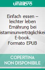 Einfach essen – leichter leben Ernährung bei Histaminunverträglichkeit. E-book. Formato EPUB ebook