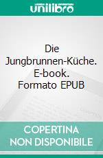 Die Jungbrunnen-Küche. E-book. Formato EPUB ebook di P.A. Straubinger