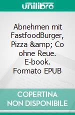 Abnehmen mit FastfoodBurger, Pizza & Co ohne Reue. E-book. Formato EPUB ebook di Wolfgang Link