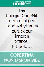 Der Energie-CodeMit dem richtigen Lebensrhythmus zurück zur inneren Stärke. E-book. Formato EPUB ebook