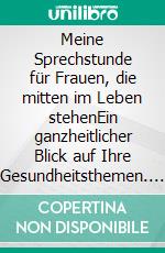 Meine Sprechstunde für Frauen, die mitten im Leben stehenEin ganzheitlicher Blick auf Ihre Gesundheitsthemen. E-book. Formato EPUB ebook di Christian Matthai