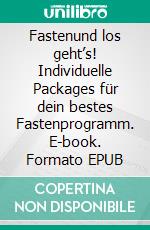 Fastenund los geht’s! Individuelle Packages für dein bestes Fastenprogramm. E-book. Formato EPUB ebook