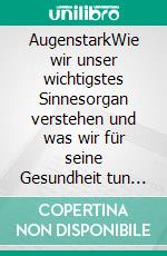 AugenstarkWie wir unser wichtigstes Sinnesorgan verstehen und was wir für seine Gesundheit tun können. E-book. Formato EPUB