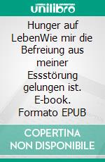 Hunger auf LebenWie mir die Befreiung aus meiner Essstörung gelungen ist. E-book. Formato EPUB ebook di Sophie Matkovits