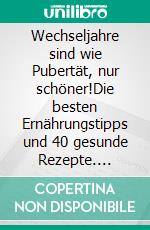 Wechseljahre sind wie Pubertät, nur schöner!Die besten Ernährungstipps und 40 gesunde Rezepte. E-book. Formato EPUB ebook di Katharina Ziegelbauer