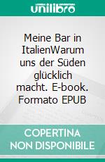 Meine Bar in ItalienWarum uns der Süden glücklich macht. E-book. Formato EPUB ebook di Stefan Maiwald