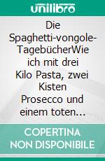 Die Spaghetti-vongole- TagebücherWie ich mit drei Kilo Pasta, zwei Kisten Prosecco und einem toten Fisch von Venedig nach Triest fuhr, um meine Schwiegereltern zu beeindrucken. E-book. Formato EPUB ebook