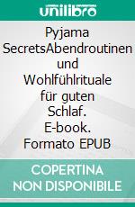 Pyjama SecretsAbendroutinen und Wohlfühlrituale für guten Schlaf. E-book. Formato EPUB ebook