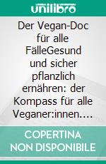 Der Vegan-Doc für alle FälleGesund und sicher pflanzlich ernähren: der Kompass für alle Veganer:innen. E-book. Formato EPUB ebook