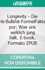 Longevity - Die Anti-Bullshit-FormelFakten pur: Was uns wirklich jung hält. E-book. Formato EPUB ebook