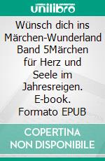 Wünsch dich ins Märchen-Wunderland Band 5Märchen für Herz und Seele  im Jahresreigen. E-book. Formato EPUB