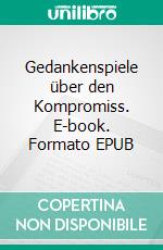 Gedankenspiele über den Kompromiss. E-book. Formato EPUB ebook