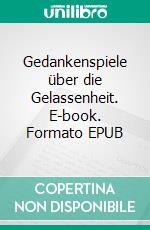 Gedankenspiele über die Gelassenheit. E-book. Formato EPUB ebook
